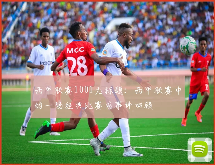 西甲联赛1001无标题：西甲联赛中的一场经典比赛或事件回顾
