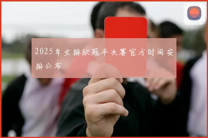 2025年女排欧冠半决赛官方时间安排公布